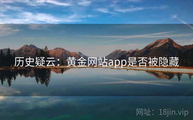 历史疑云：黄金网站app是否被隐藏