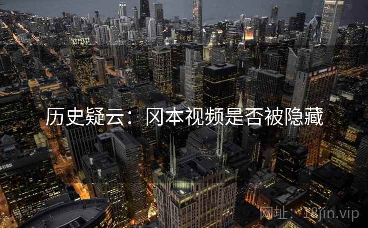 历史疑云：冈本视频是否被隐藏  第1张
