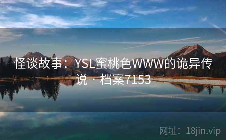 怪谈故事：YSL蜜桃色WWW的诡异传说 · 档案7153  第1张