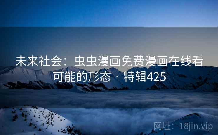 未来社会：虫虫漫画免费漫画在线看可能的形态 · 特辑425  第2张