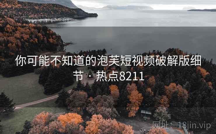 你可能不知道的泡芙短视频破解版细节 · 热点8211  第2张