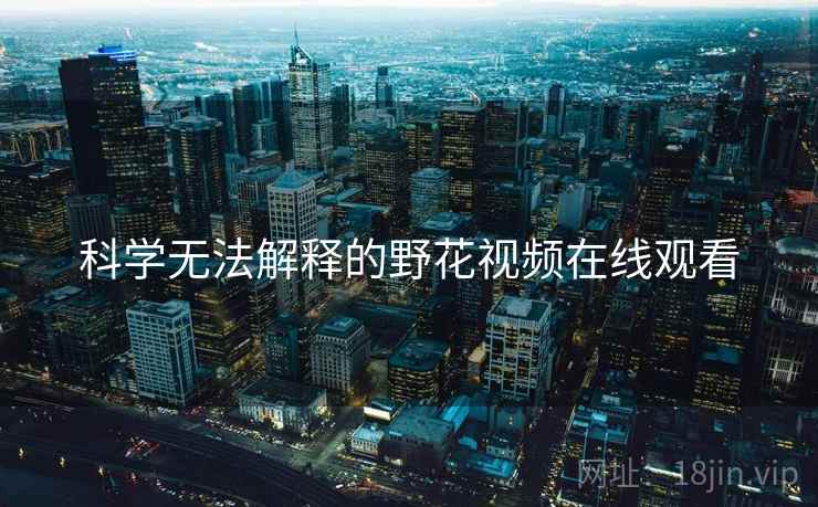 科学无法解释的野花视频在线观看  第2张