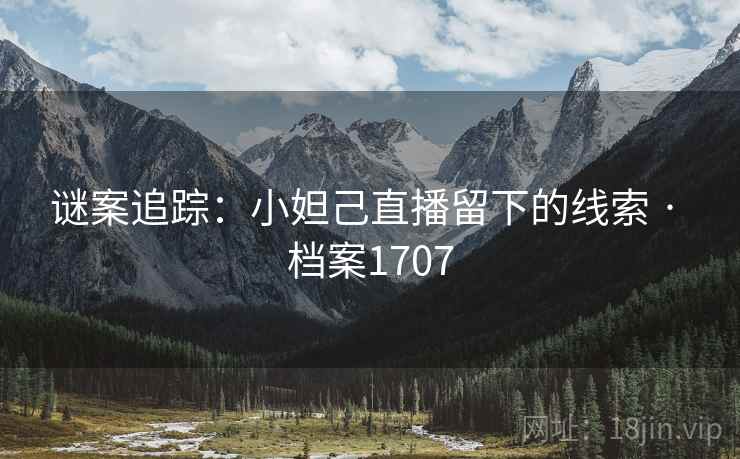 谜案追踪：小妲己直播留下的线索 · 档案1707  第2张