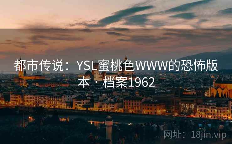 都市传说:YSL蜜桃色WWW的恐怖版本 · 档案1962 第2张 都市传说:YSL蜜桃色WWW的恐怖版本 · 档案1962 第2张