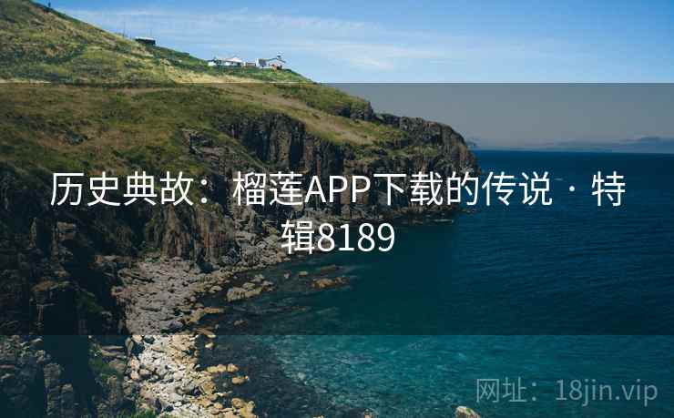 历史典故：榴莲APP下载的传说 · 特辑8189  第1张